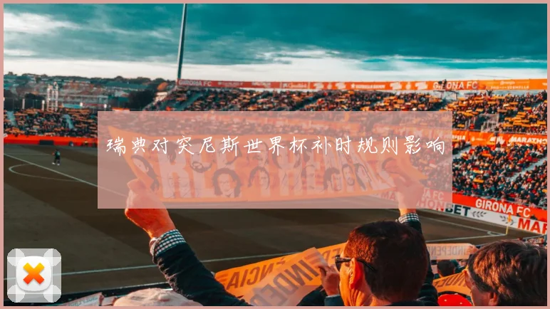 瑞典对突尼斯世界杯补时规则影响