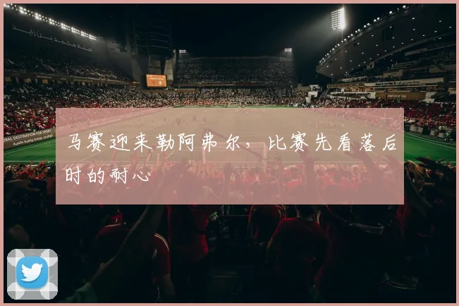 马赛迎来勒阿弗尔，比赛先看落后时的耐心