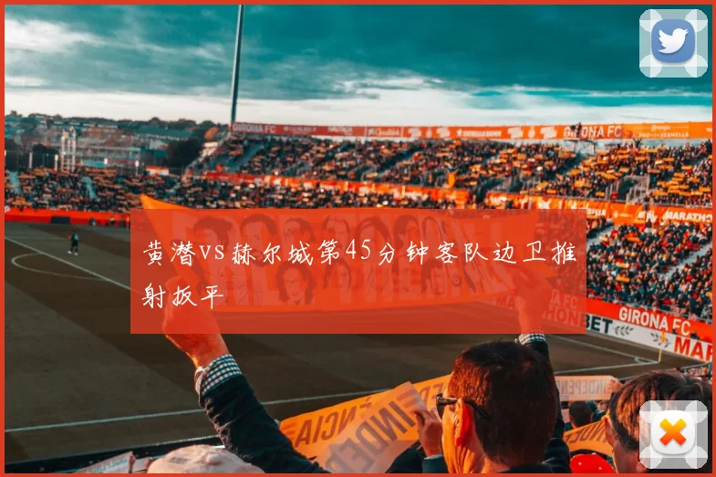 黄潜vs赫尔城第45分钟客队边卫推射扳平